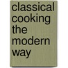 Classical Cooking The Modern Way by Philip Pauli