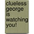 Clueless George Is Watching You!
