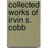 Collected Works Of Irvin S. Cobb by Irvin S. Cobb