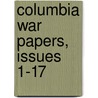 Columbia War Papers, Issues 1-17 by Columbia Univer