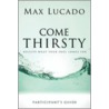 Come Thirsty Participant's Guide by Max Luccado