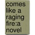 Comes Like A Raging Fire:A Novel