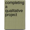 Completing a Qualitative Project door Janice M. Morse