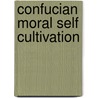 Confucian Moral Self Cultivation by Philip J. Ivanhoe