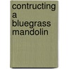 Contructing a Bluegrass Mandolin door Roger H. Siminoff