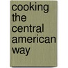 Cooking The Central American Way by Griselda Aracely Chacon