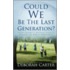 Could We Be The Last Generation?