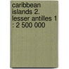 Caribbean Islands 2. Lesser Antilles 1 : 2 500 000