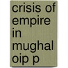 Crisis Of Empire In Mughal Oip P door Muzaffar Alam