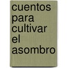 Cuentos Para Cultivar El Asombro by Ines Frid