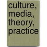 Culture, Media, Theory, Practice door Ben Dorfman
