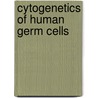 Cytogenetics Of Human Germ Cells by Unknown