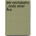 Ddr-reichsbahn - Ende Einer Ära