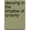 Dancing In The Shadow Of Tyranny door Neriah Lothamer
