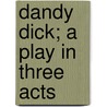 Dandy Dick; A Play In Three Acts door Sir Pinero Arthur Wing