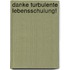 Danke turbulente Lebensschulung!