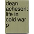 Dean Acheson: Life In Cold War P