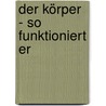 Der Körper - So funktioniert er by Susanne Hansch