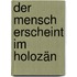 Der Mensch erscheint im Holozän