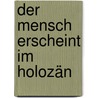 Der Mensch erscheint im Holozän by Max Frisch