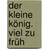 Der kleine König. Viel zu früh
