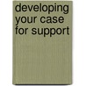 Developing Your Case for Support door Timothy L. Seiler