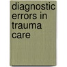 Diagnostic Errors In Trauma Care door H.R. Guly