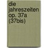 Die Jahreszeiten op. 37a (37bis)