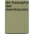 Die Theosophie des Rosenkreuzers