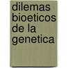 Dilemas Bioeticos de la Genetica by Unknown