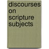Discourses On Scripture Subjects by William Gillson