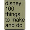 Disney 100 Things To Make And Do door Onbekend
