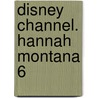 Disney Channel. Hannah Montana 6 door Onbekend
