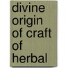 Divine Origin of Craft of Herbal door Sir E.A. Wallis Budge