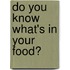 Do You Know What's In Your Food?