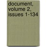 Document, Volume 2, Issues 1-134 by . Anonymous