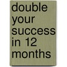 Double Your Success In 12 Months door Brian Lucas