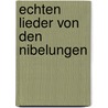 Echten Lieder Von Den Nibelungen by Karl Lachmann