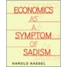 Economics As A Symptom Of Sadism door Harold Kassel