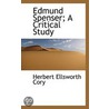 Edmund Spenser; A Critical Study by Herbert Ellsworth Cory