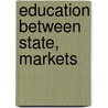 Education Between State, Markets by Heinz-Dieter Meyer