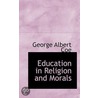 Education In Religion And Morals door George Albert Coe