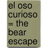El Oso Curioso = The Bear Escape by Unknown