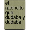 El Ratoncito Que Dudaba y Dudaba by Lucia Laragione