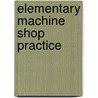 Elementary Machine Shop Practice by Theron Josiah Palmateer