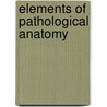 Elements Of Pathological Anatomy door Samuel David Gross