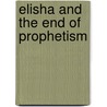 Elisha And The End Of Prophetism door Wesley J. Bergen