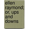 Ellen Raymond; Or, Ups And Downs by Mrs Francis Vidal