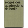 Eloges Des Acadmiciens de Berlin door Jean-Henri-Samuel Formey
