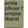 Emile Ollivier L' Empire Liberal door . Anonymous